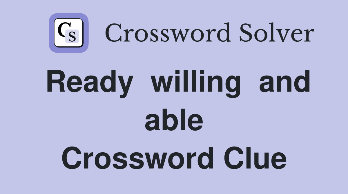 Ready  willing  and able Crossword Clue