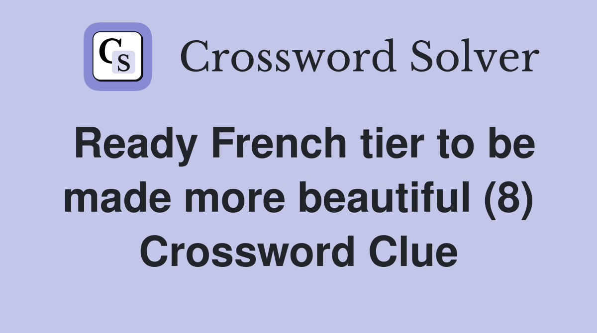 Ready French tier to be made more beautiful (8) Crossword Clue