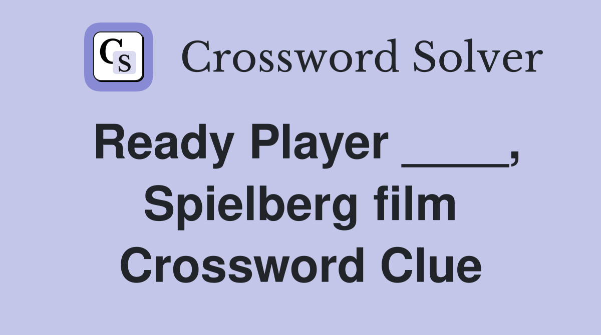 Ready Player ____, Spielberg film Crossword Clue