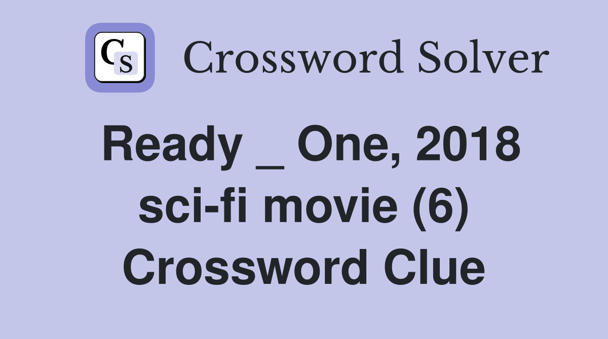 Ready _ One, 2018 sci-fi movie (6) Crossword Clue