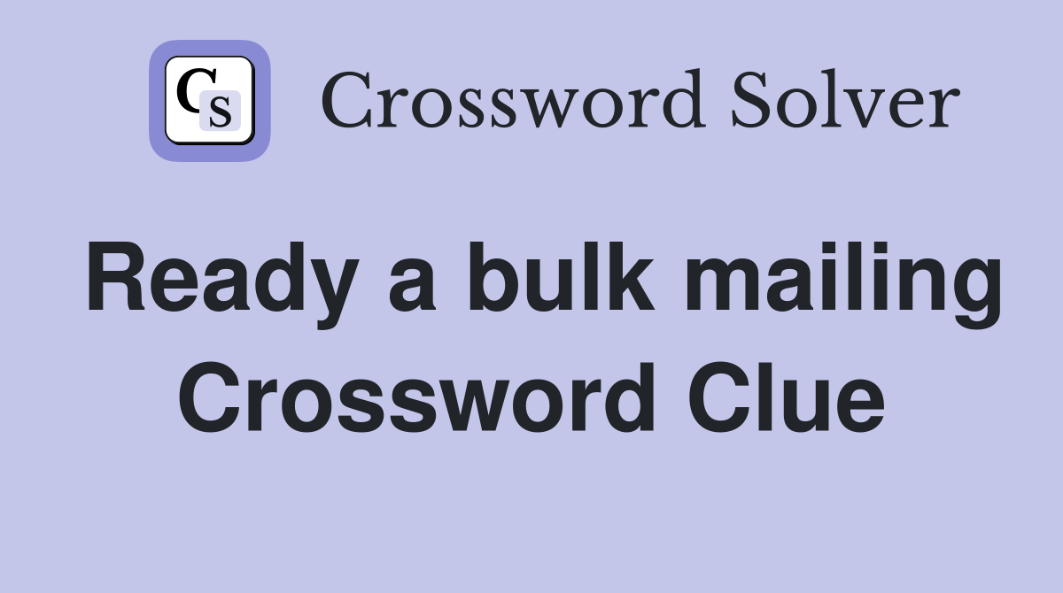 Ready a bulk mailing Crossword Clue