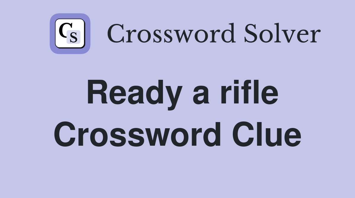 Ready a rifle Crossword Clue