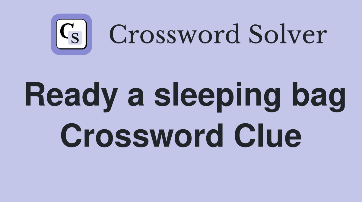 Ready a sleeping bag Crossword Clue