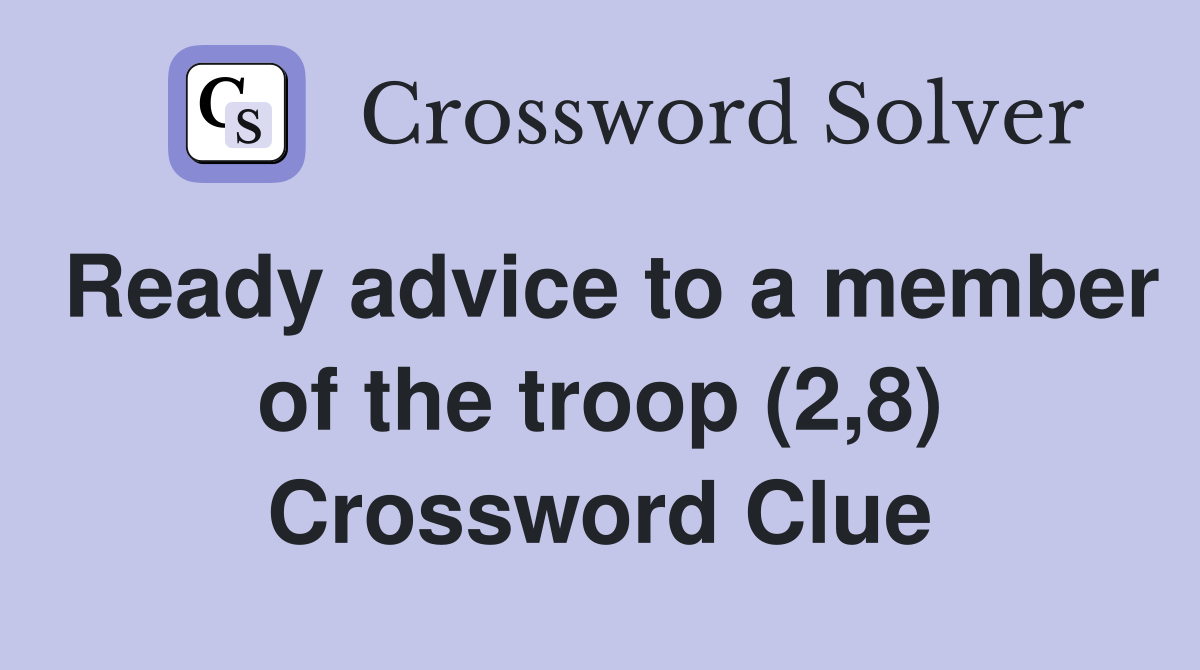 Ready advice to a member of the troop (2,8) Crossword Clue