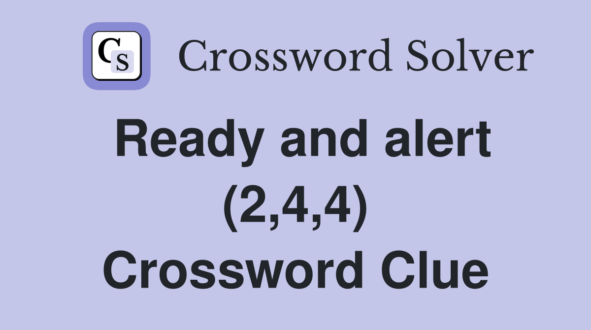 Ready and alert (2,4,4) Crossword Clue