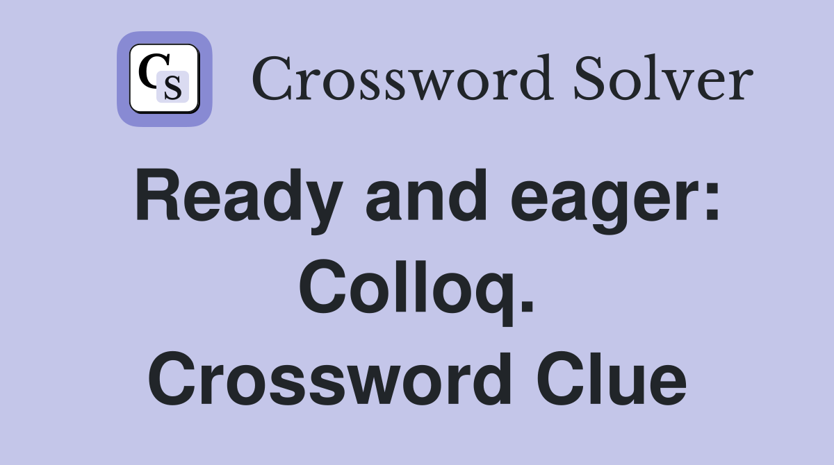 Ready and eager: Colloq. Crossword Clue