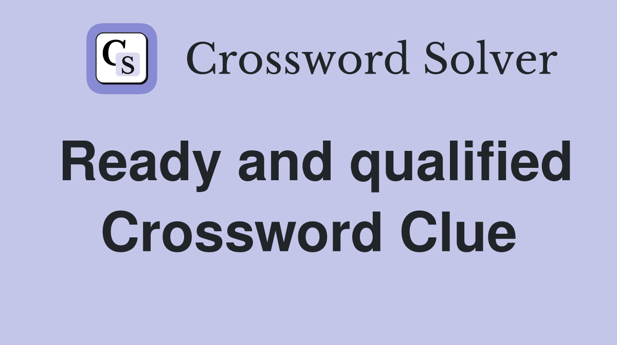 Ready and qualified Crossword Clue