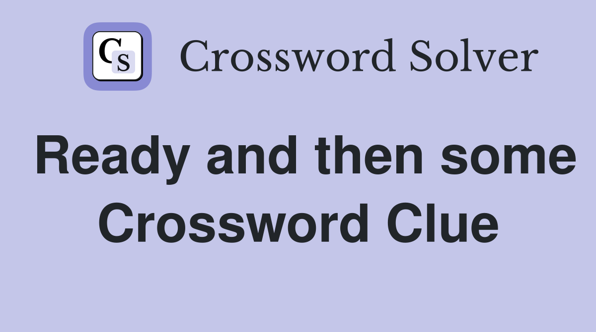 Ready and then some Crossword Clue