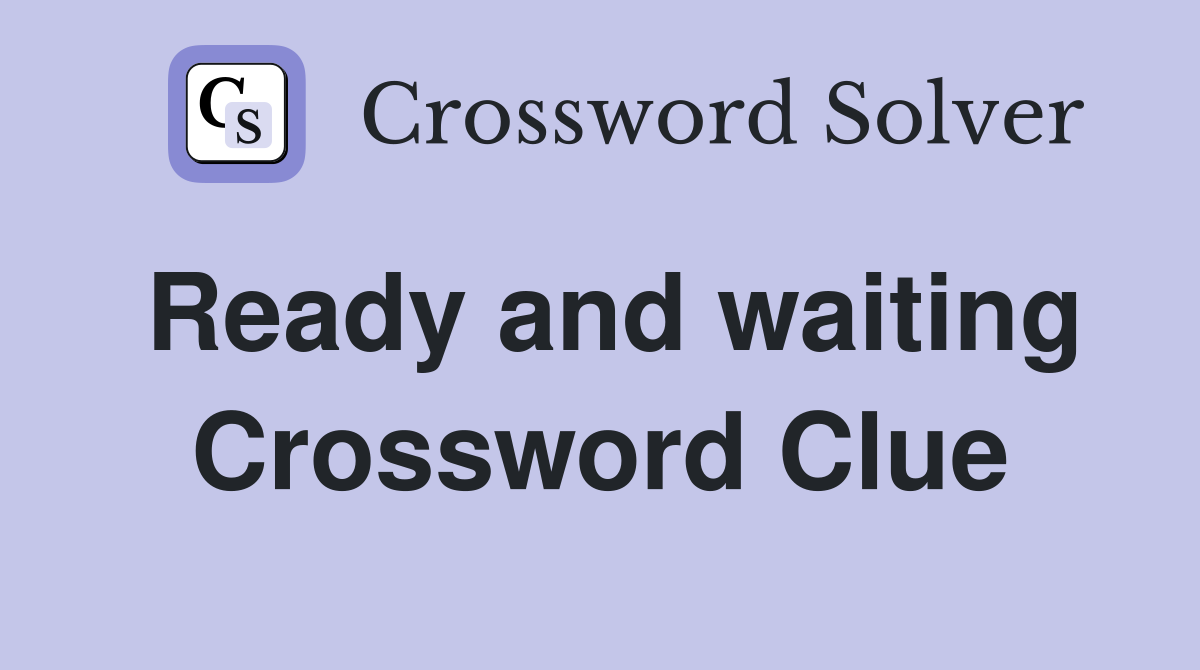Ready and waiting Crossword Clue