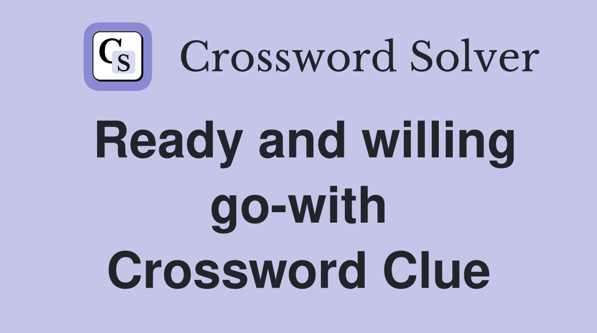 Ready and willing go-with Crossword Clue