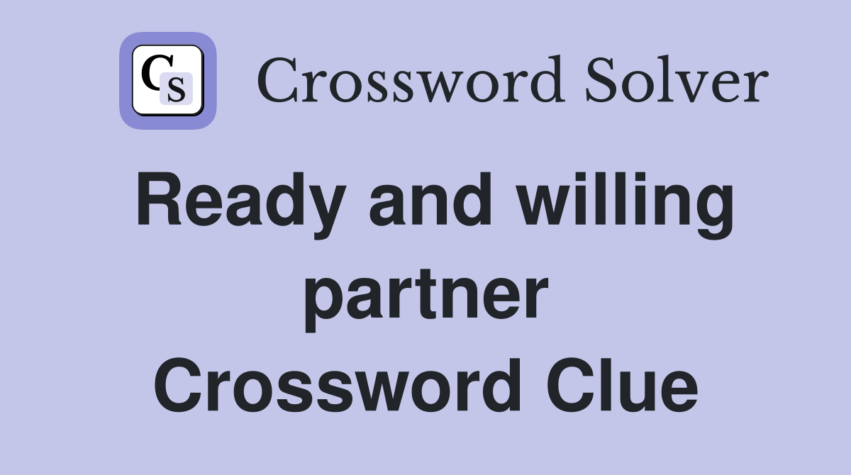 Ready and willing partner Crossword Clue
