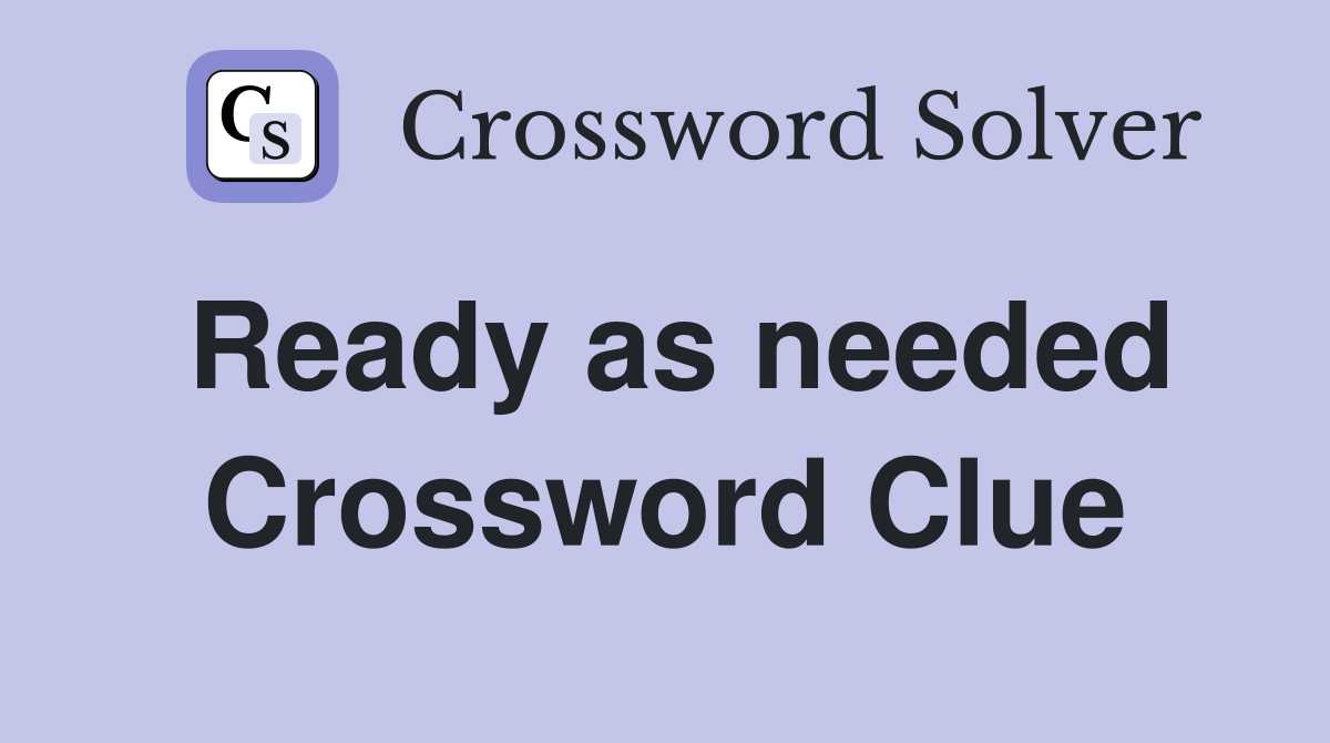 Ready as needed Crossword Clue