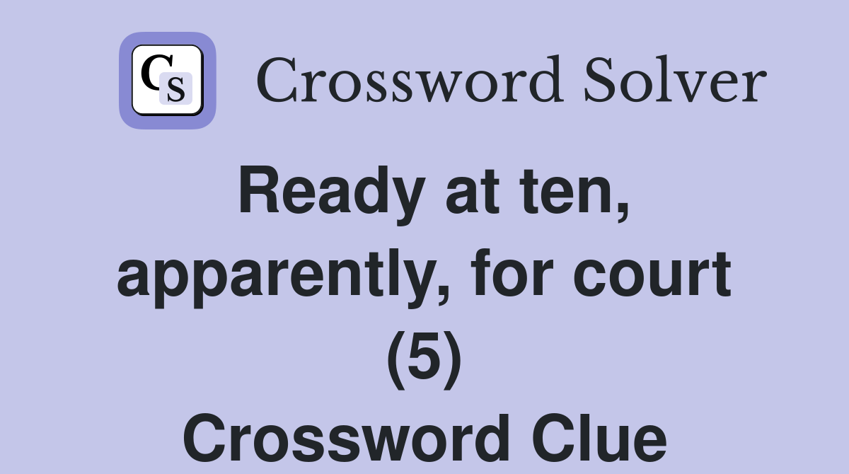 Ready at ten, apparently, for court (5) Crossword Clue