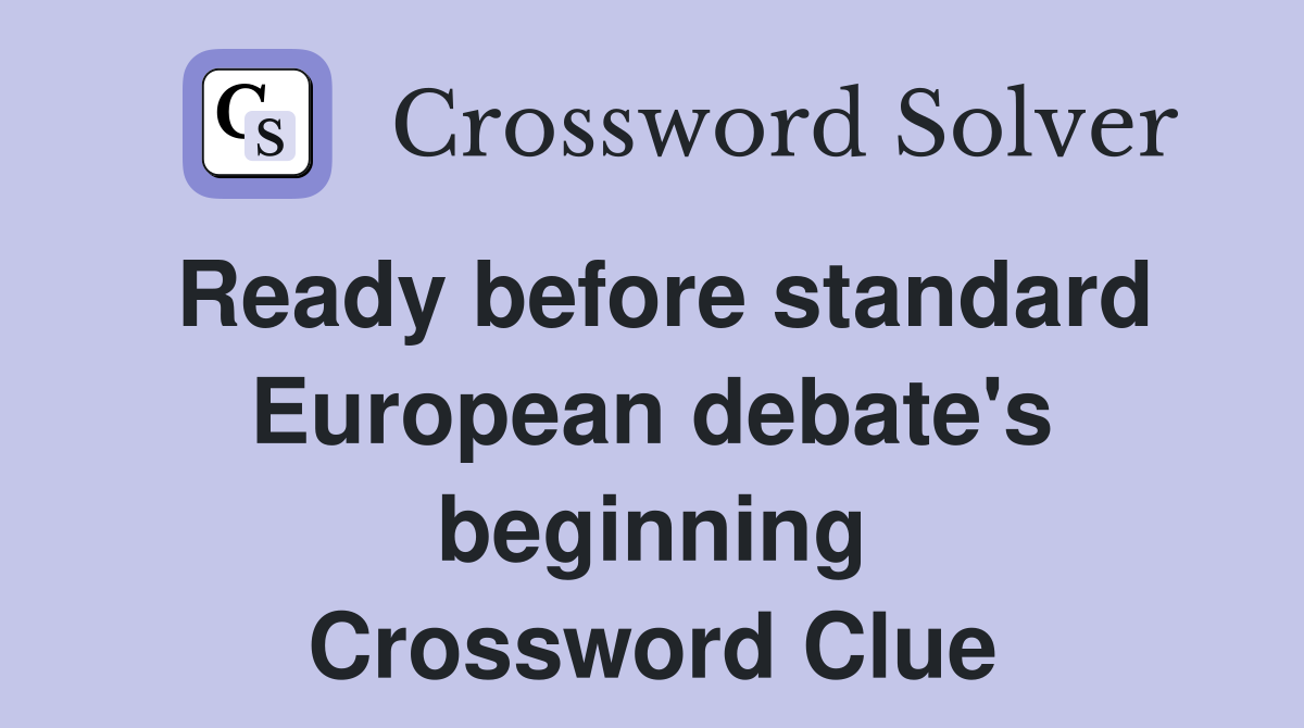 Ready before standard European debate's beginning Crossword Clue