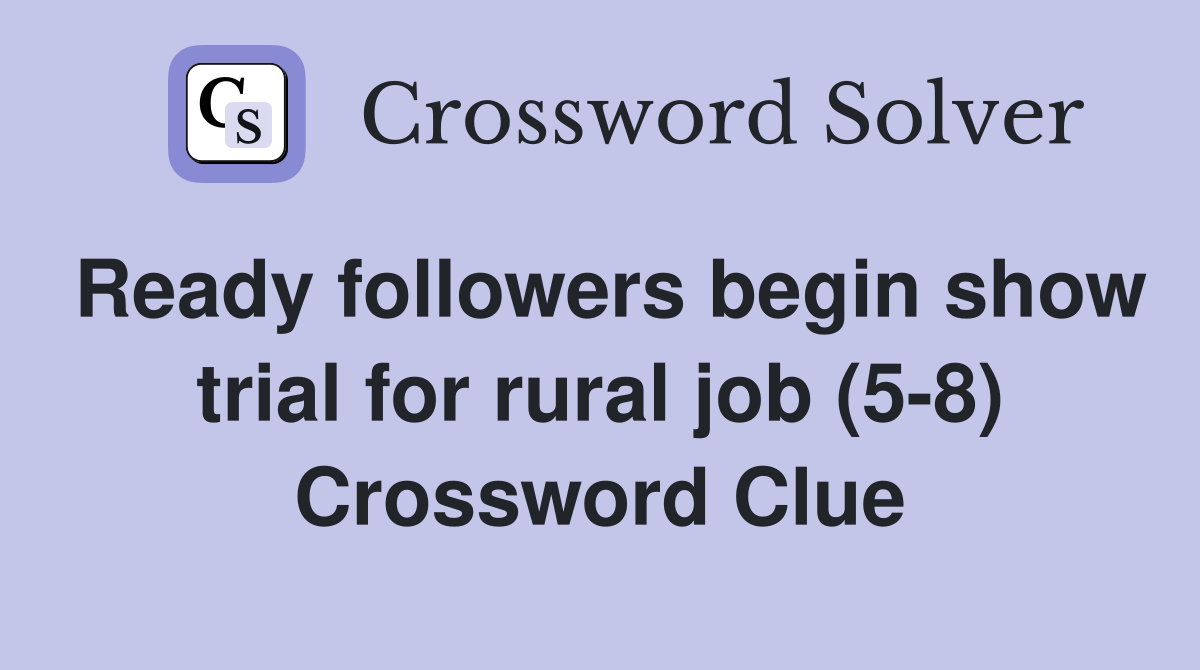 Ready followers begin show trial for rural job (5-8) Crossword Clue