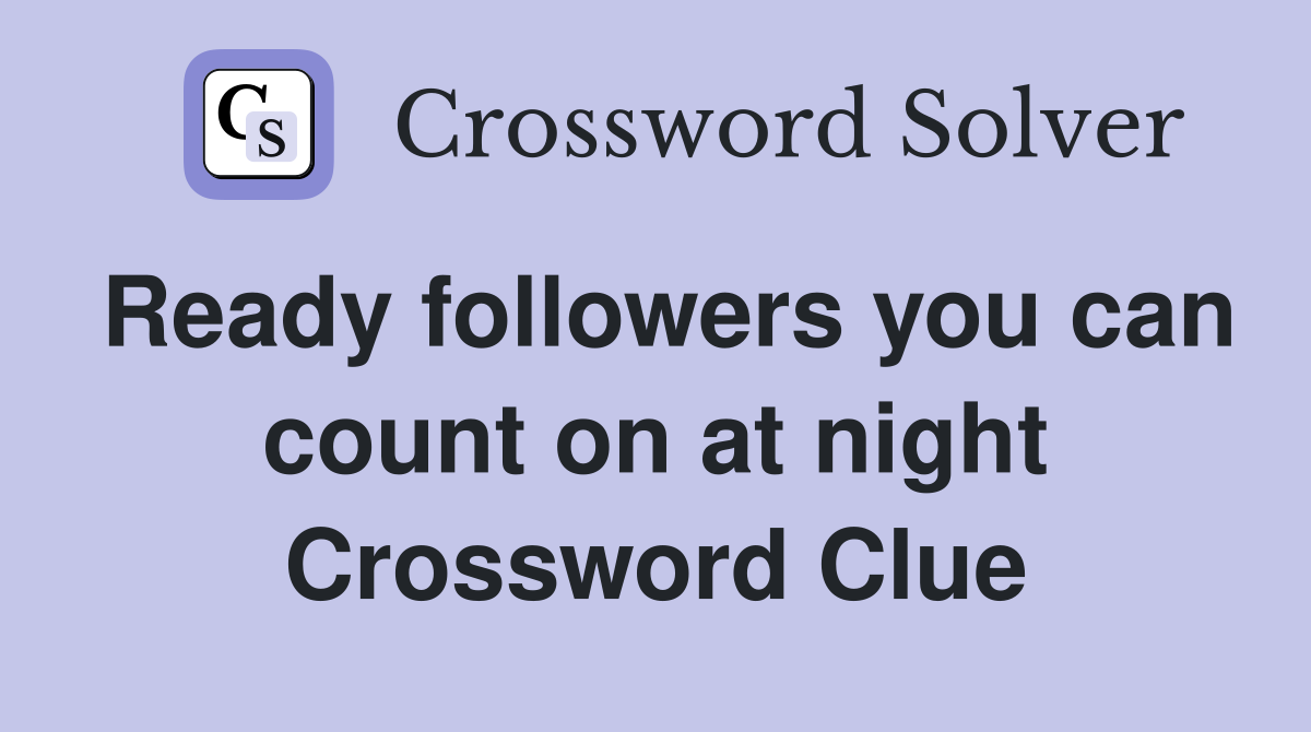 Ready followers you can count on at night Crossword Clue
