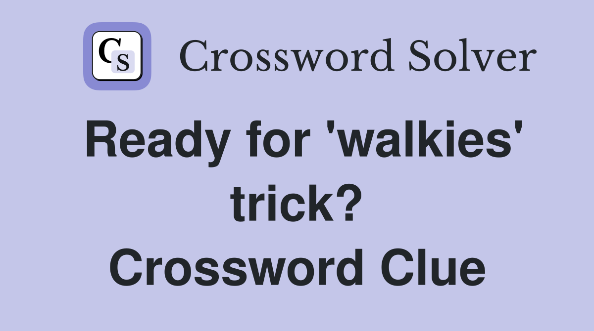 Ready for 'walkies' trick? Crossword Clue