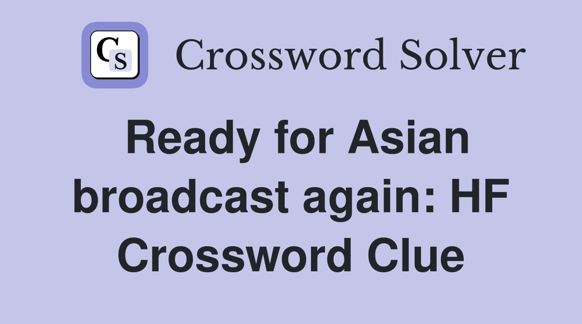 Ready for Asian broadcast again: HF Crossword Clue