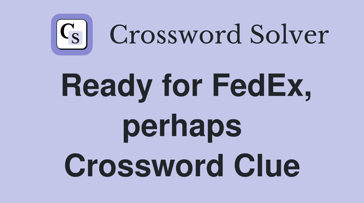 Ready for FedEx, perhaps Crossword Clue