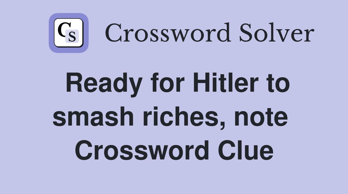 Ready for Hitler to smash riches, note  Crossword Clue