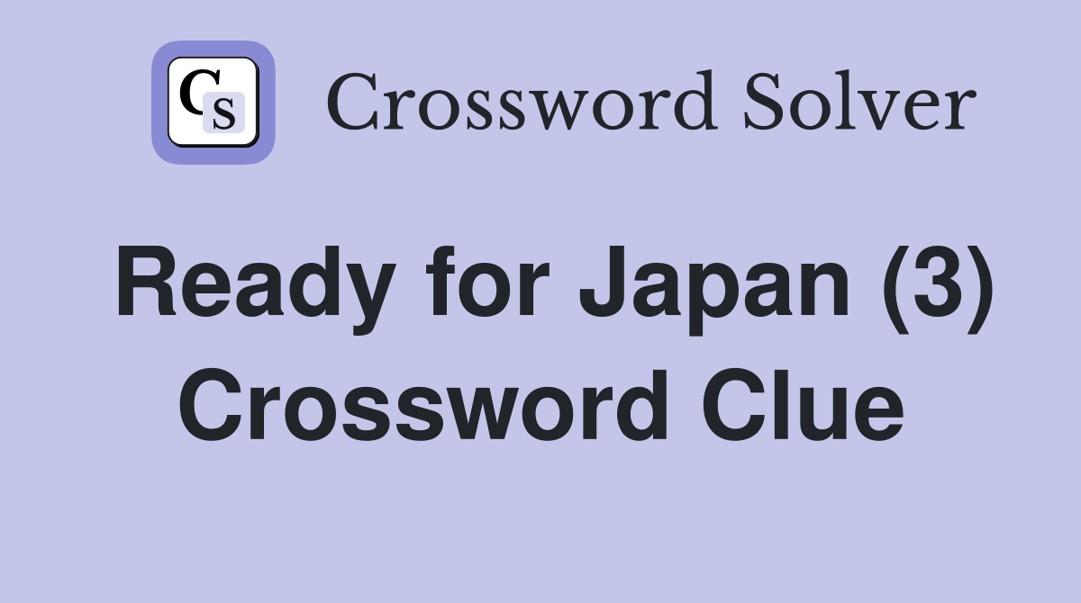 Ready for Japan (3) Crossword Clue