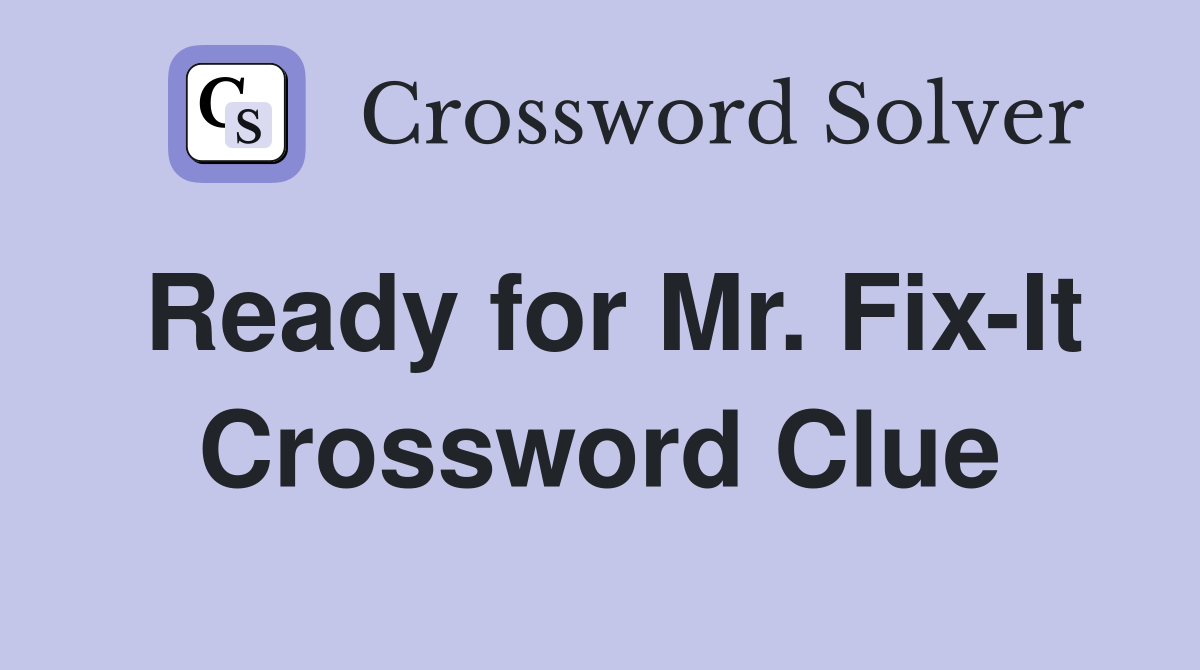 Ready for Mr. Fix-It Crossword Clue