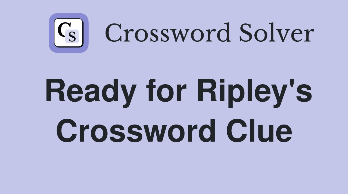 Ready for Ripley's Crossword Clue