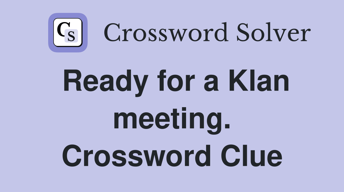 Ready for a Klan meeting. Crossword Clue