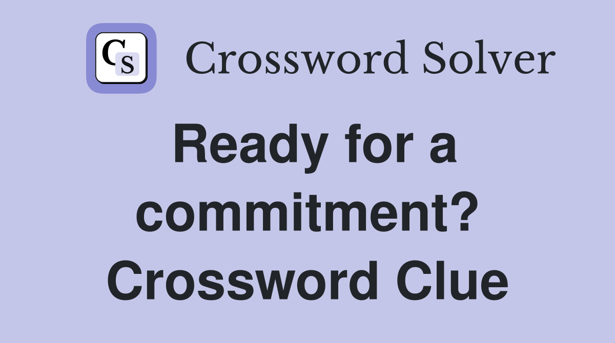 Ready for a commitment? Crossword Clue