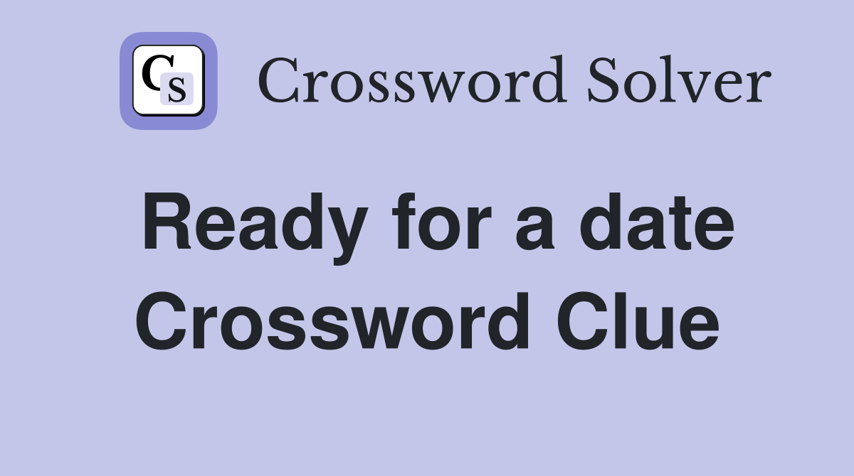Ready for a date Crossword Clue