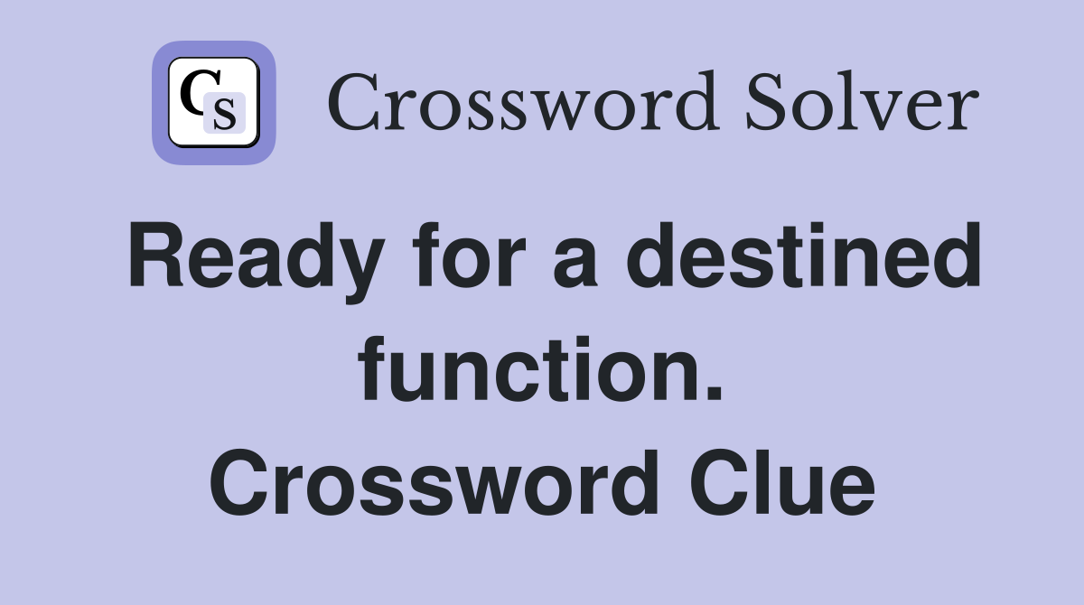 Ready for a destined function. Crossword Clue