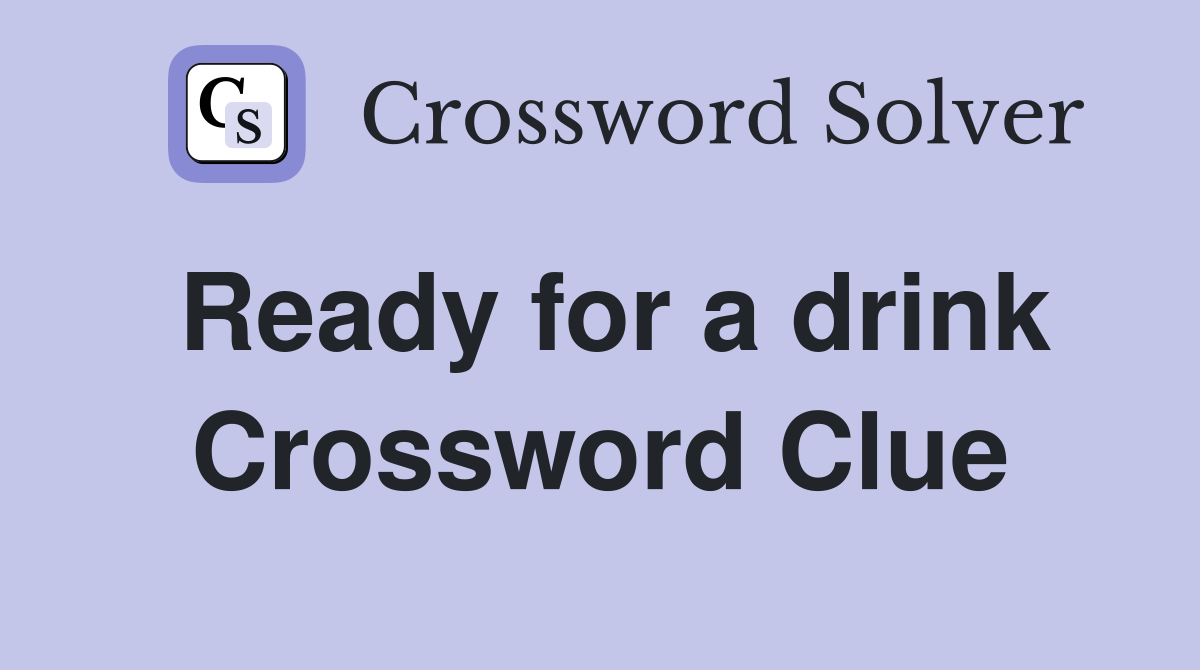 Ready for a drink Crossword Clue