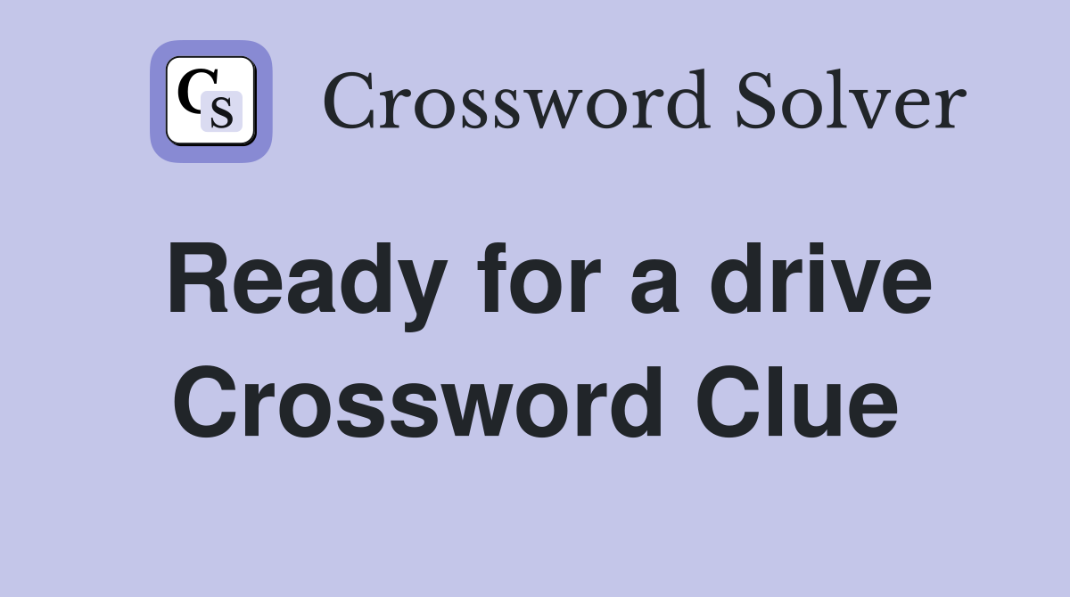 Ready for a drive Crossword Clue