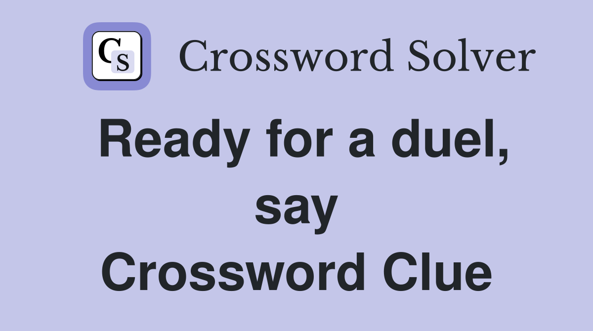 Ready for a duel, say Crossword Clue