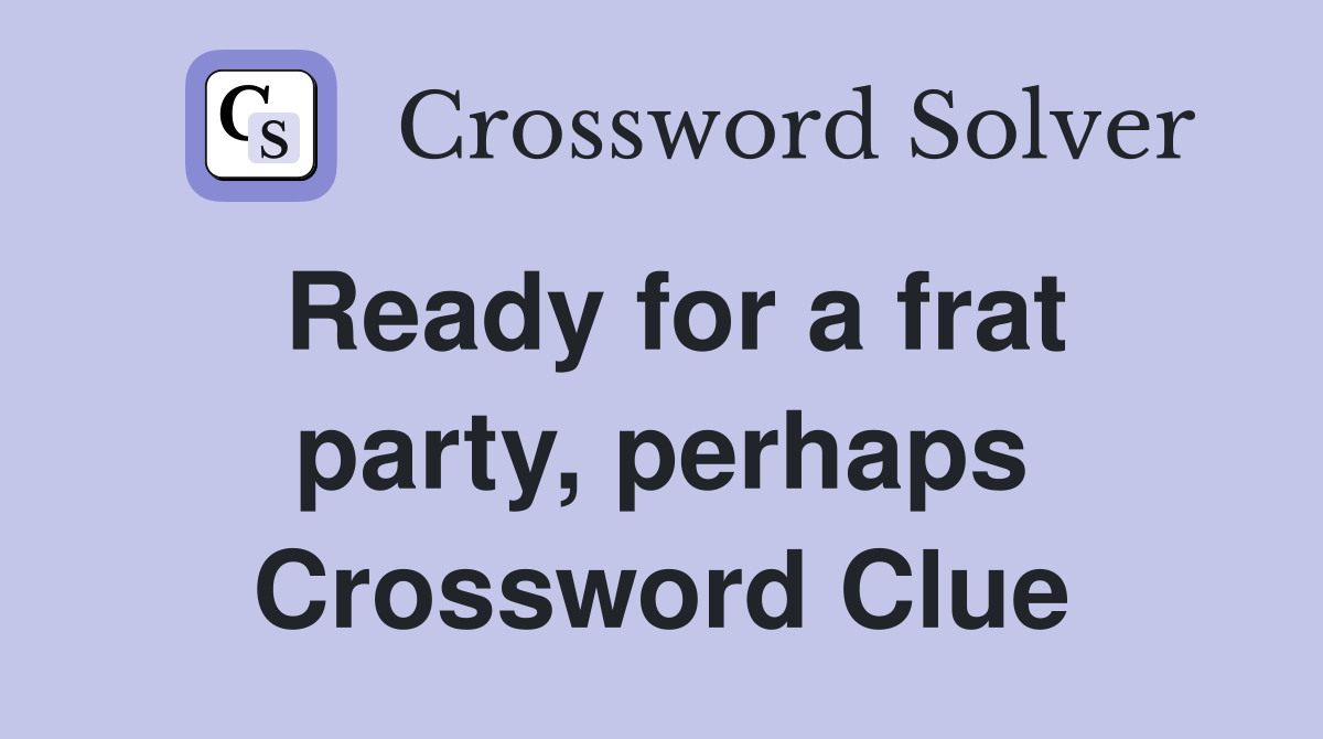 Ready for a frat party, perhaps Crossword Clue