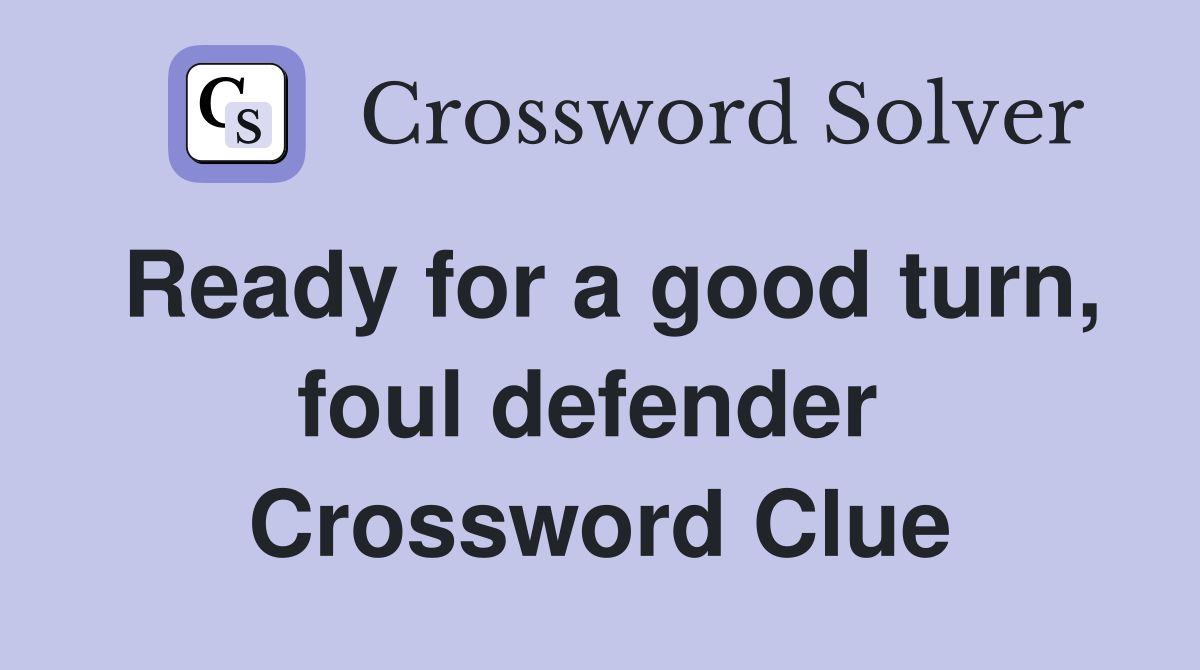 Ready for a good turn, foul defender  Crossword Clue