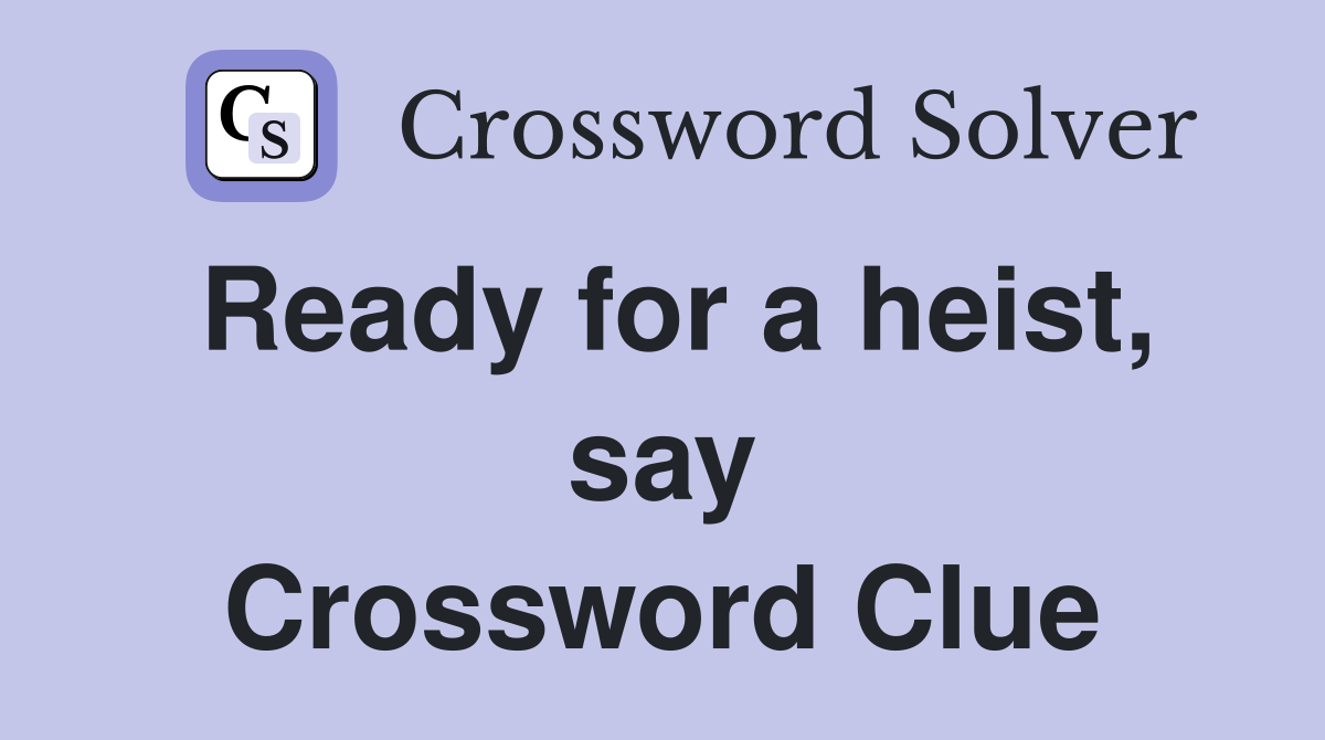 Ready for a heist, say Crossword Clue