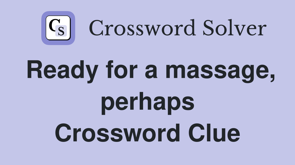Ready for a massage, perhaps Crossword Clue