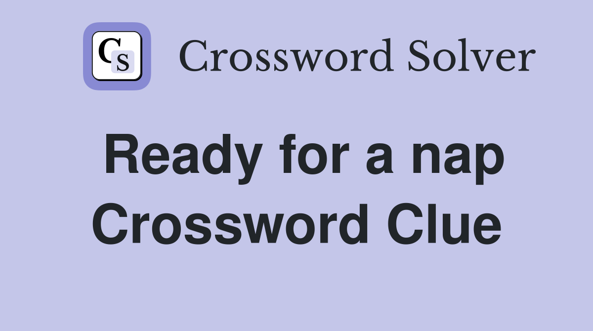 Ready for a nap Crossword Clue