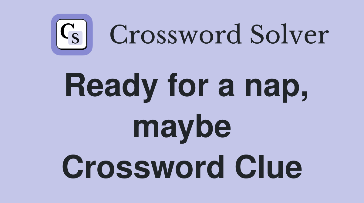Ready for a nap, maybe Crossword Clue