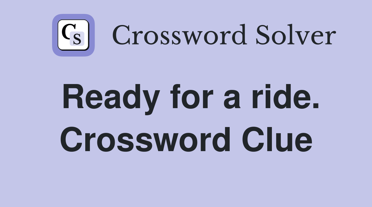 Ready for a ride. Crossword Clue