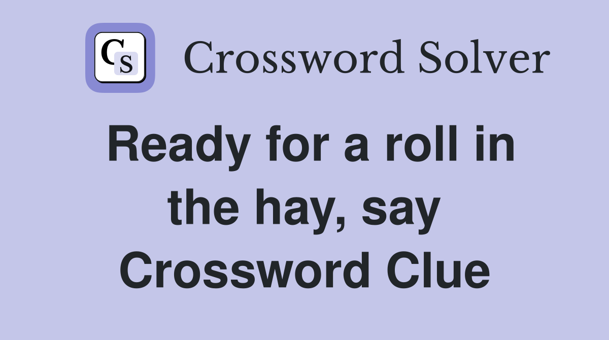 Ready for a roll in the hay, say Crossword Clue