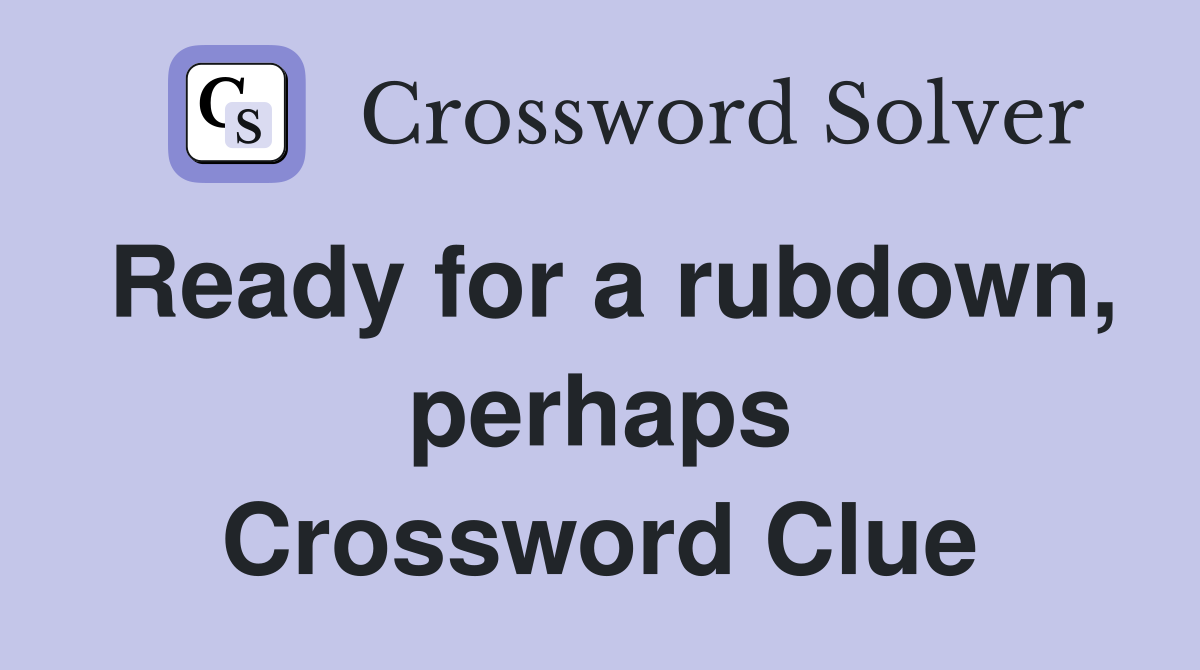 Ready for a rubdown, perhaps Crossword Clue