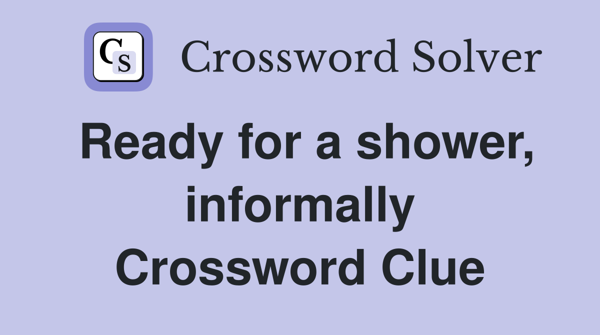 Ready for a shower, informally Crossword Clue