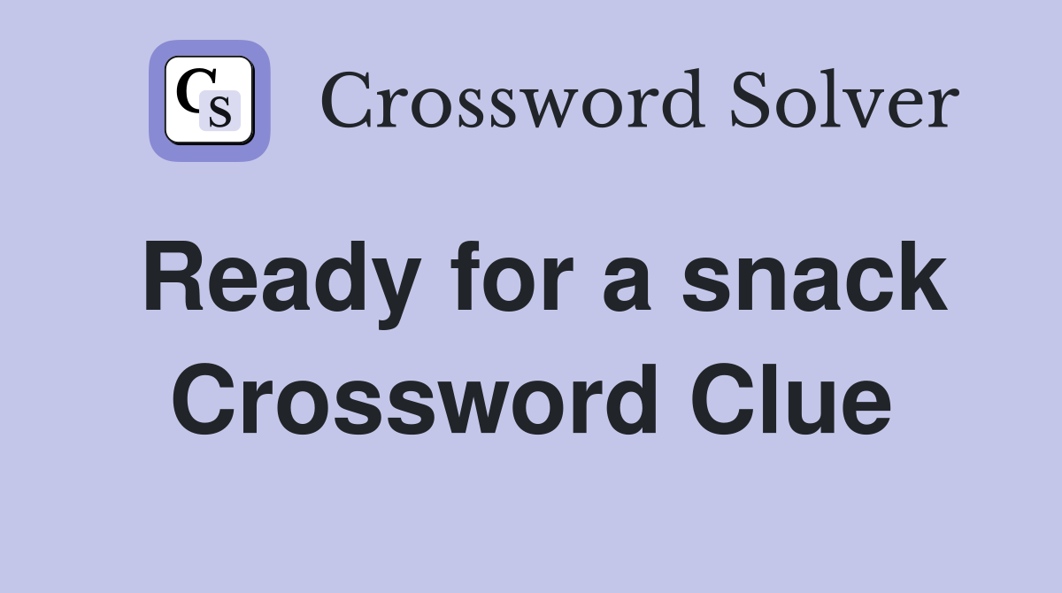 Ready for a snack Crossword Clue