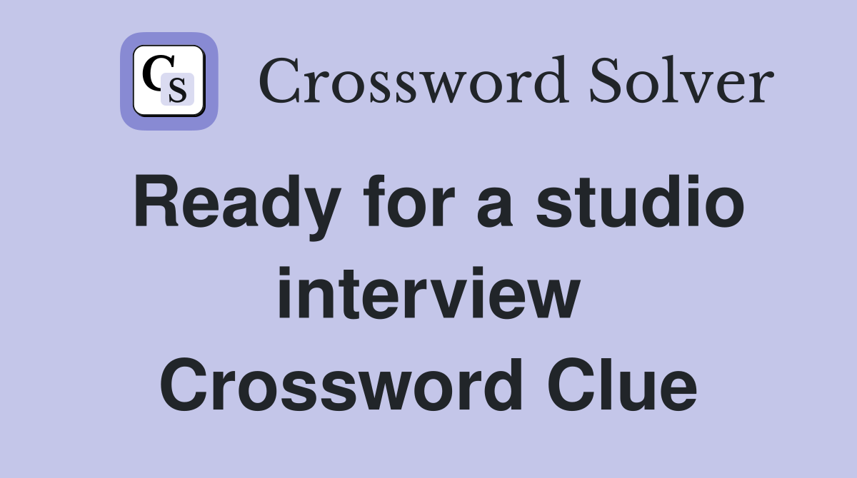 Ready for a studio interview Crossword Clue