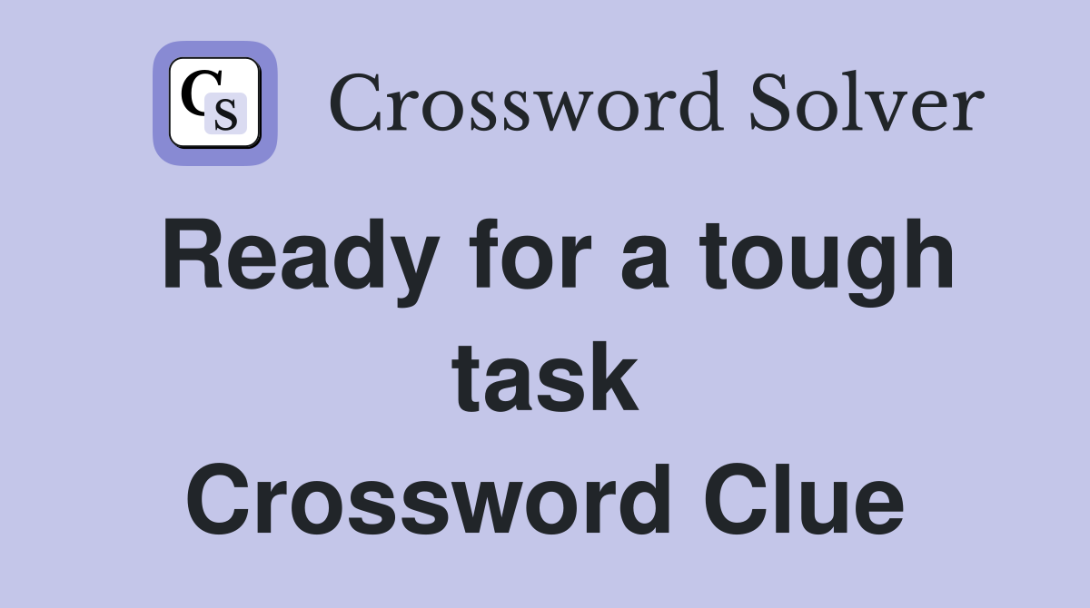 Ready for a tough task Crossword Clue
