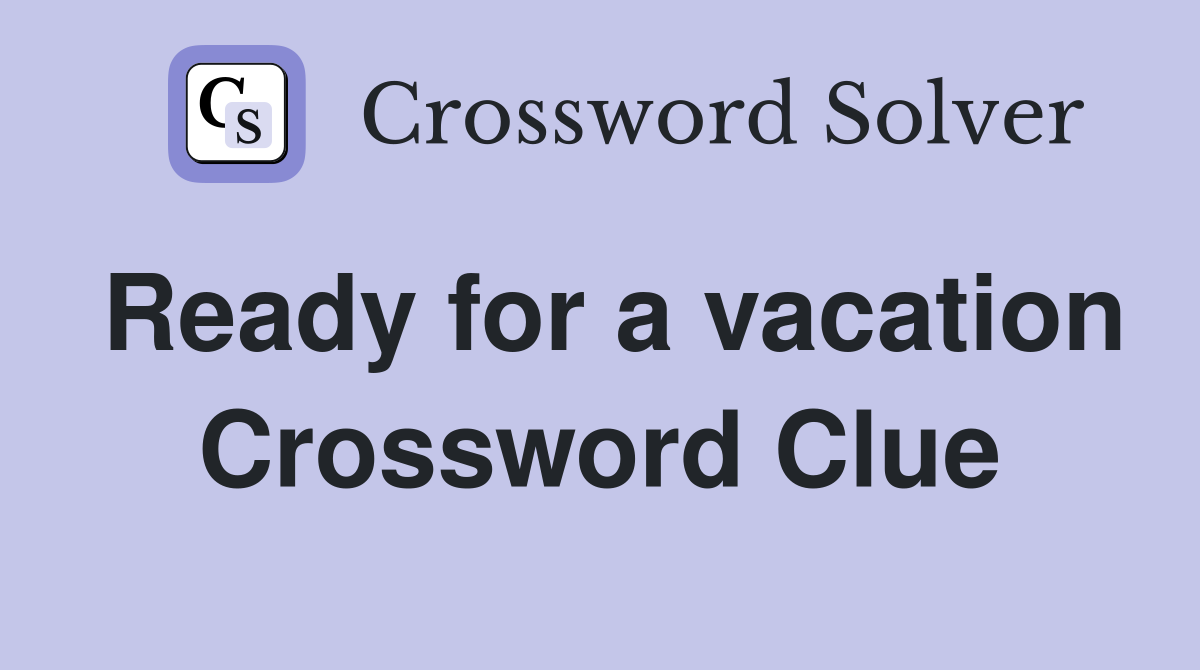 Ready for a vacation Crossword Clue
