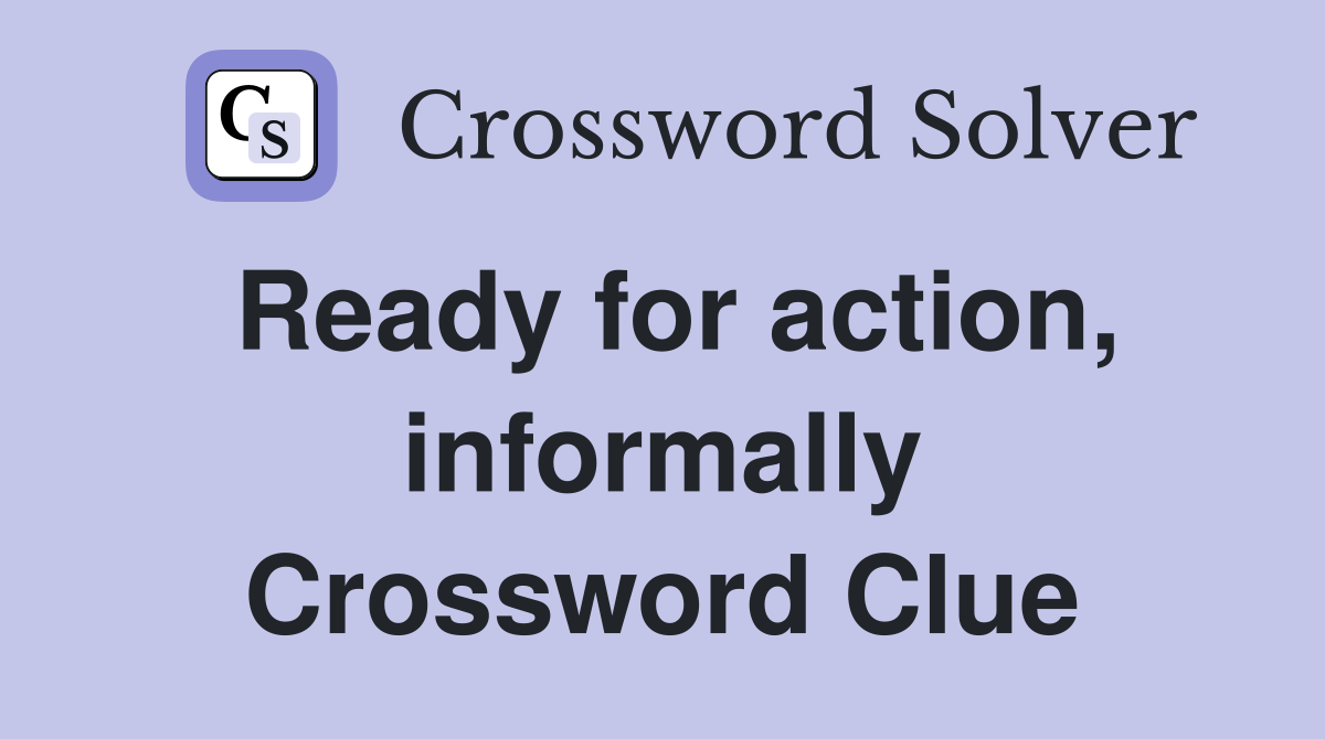 Ready for action, informally Crossword Clue