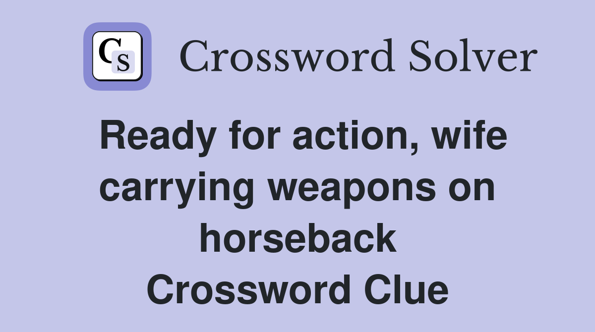 Ready for action, wife carrying weapons on horseback Crossword Clue